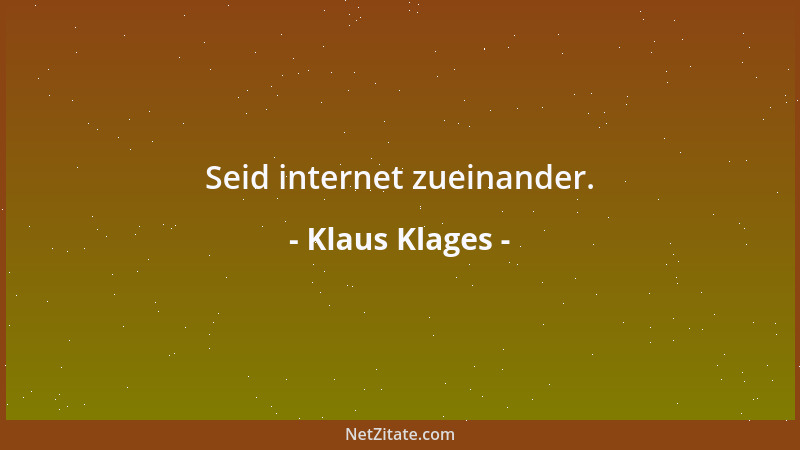 Klaus Klages - Seid internet zueinander....
