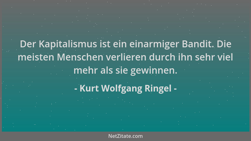 Kurt Wolfgang Ringel - Der Kapitalismus ist ein einarmiger Bandit. Die meisten Menschen verlieren durch ihn sehr viel mehr...