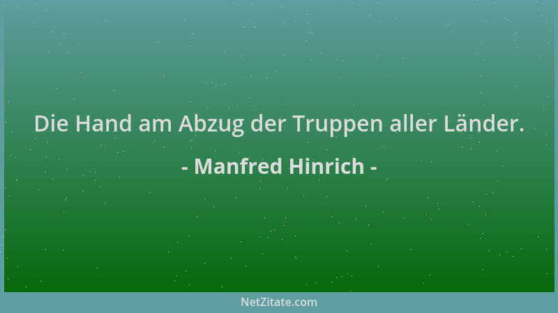 Manfred Hinrich - Die Hand am Abzug der Truppen aller Länder....