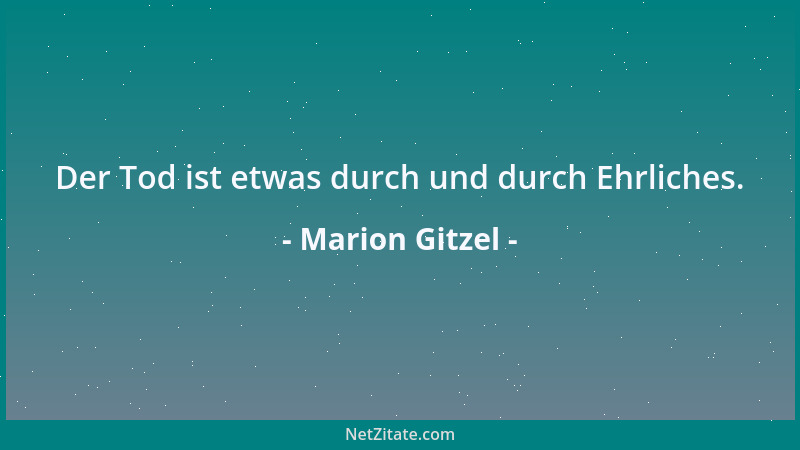 Marion Gitzel - Der Tod ist etwas durch und durch Ehrliches....