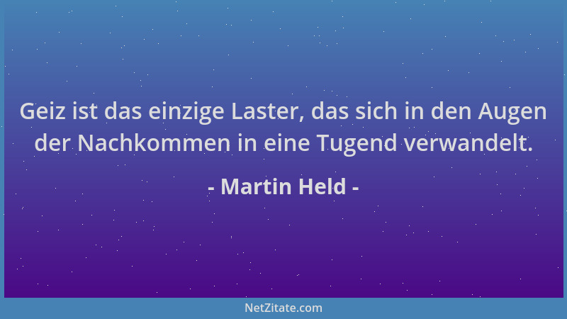 Martin Held - Geiz ist das einzige Laster, das sich in den Augen der Nachkommen in eine Tugend verwandelt....