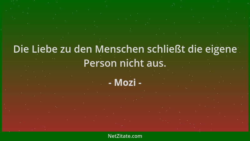 Mozi - Die Liebe zu den Menschen schließt die eigene Person nicht aus....