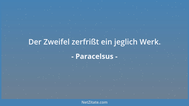 Paracelsus - Der Mensch ist krank, weil er nie zur Ruhe kommt....