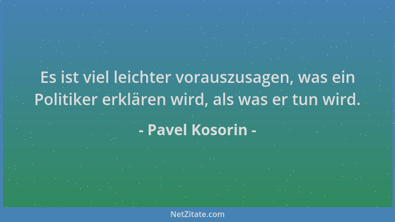 Pavel Kosorin - Es ist viel leichter vorauszusagen, was ein Politiker erklären wird, als was er tun wird....