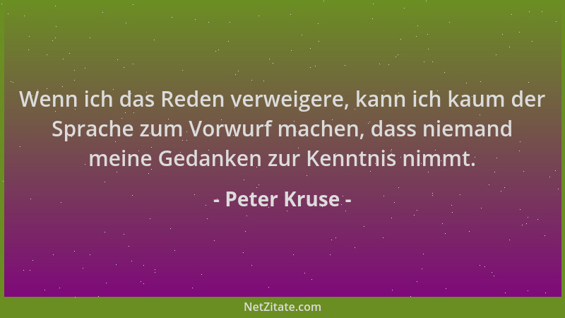 Peter Kruse - Wenn ich das Reden verweigere, kann ich kaum der Sprache zum Vorwurf machen, dass niemand meine Gedanken zur...