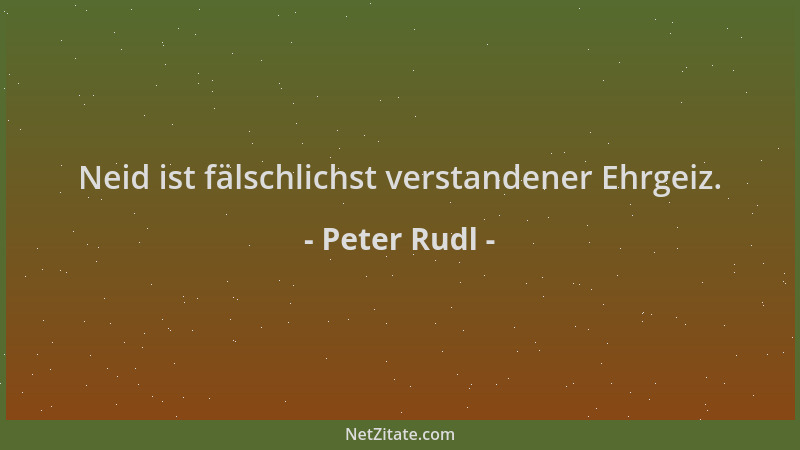 Peter Rudl - Neid ist fälschlichst verstandener Ehrgeiz....