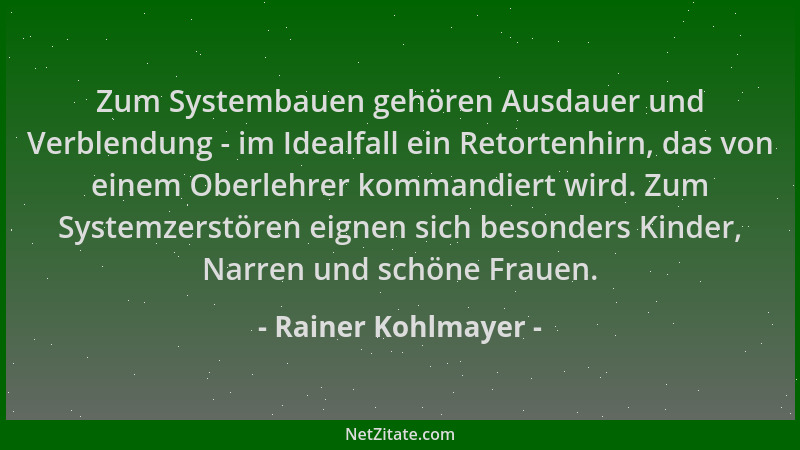 Rainer Kohlmayer - Zum Systembauen gehören Ausdauer und Verblendung - im Idealfall ein Retortenhirn, das von einem Oberlehr...