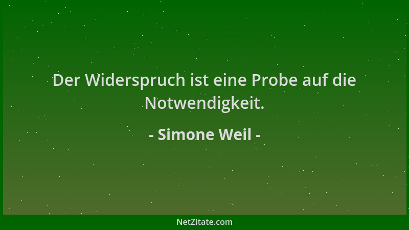 Simone Weil - Der Widerspruch ist eine Probe auf die Notwendigkeit....