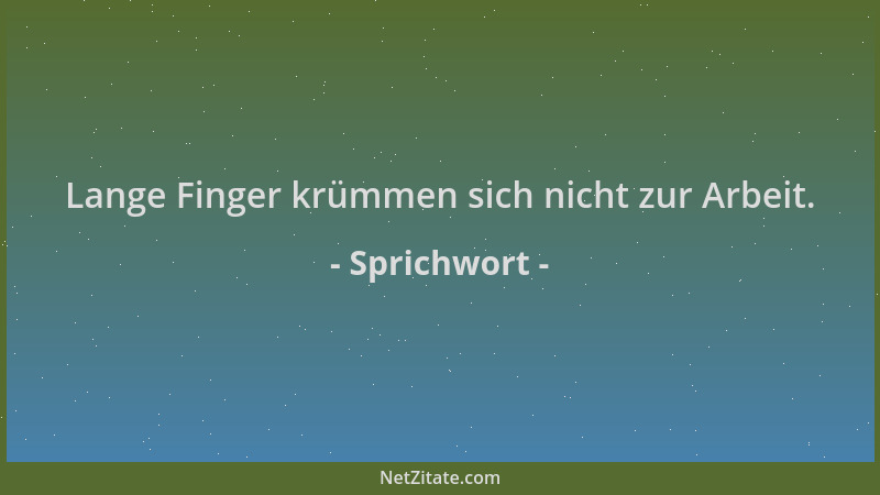 Sprichwort - Lange Finger krümmen sich nicht zur Arbeit....