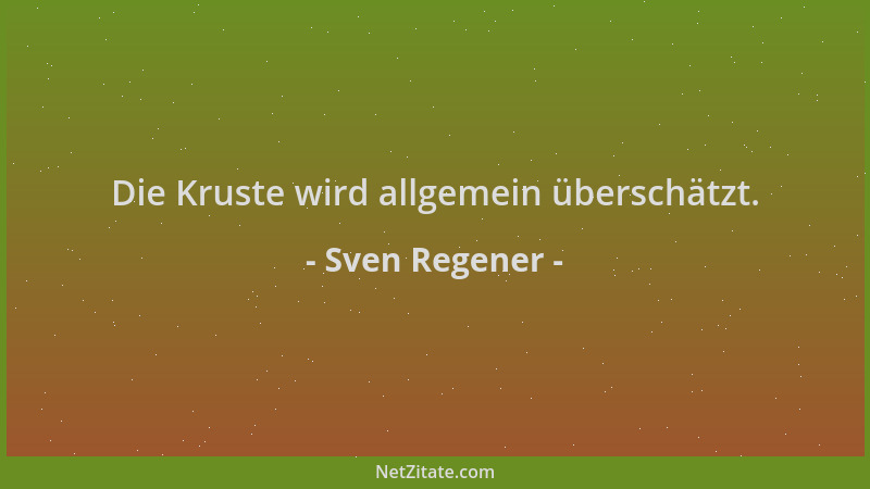 Sven Regener - Die Kruste wird allgemein überschätzt....