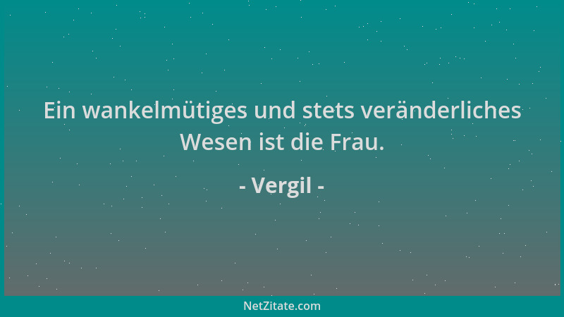 Vergil - Ein wankelmütiges und stets veränderliches Wesen ist die Frau....