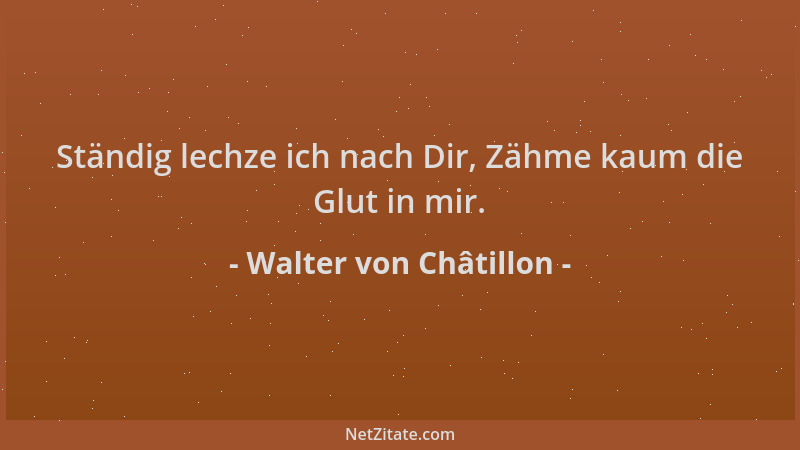 Walter von Châtillon - Ständig lechze ich nach Dir, Zähme kaum die Glut in mir....