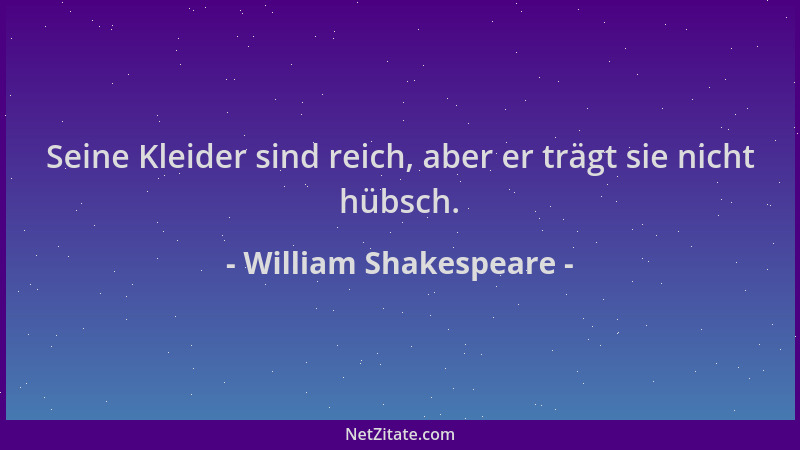 William Shakespeare - Seine Kleider sind reich, aber er trägt sie nicht hübsch....