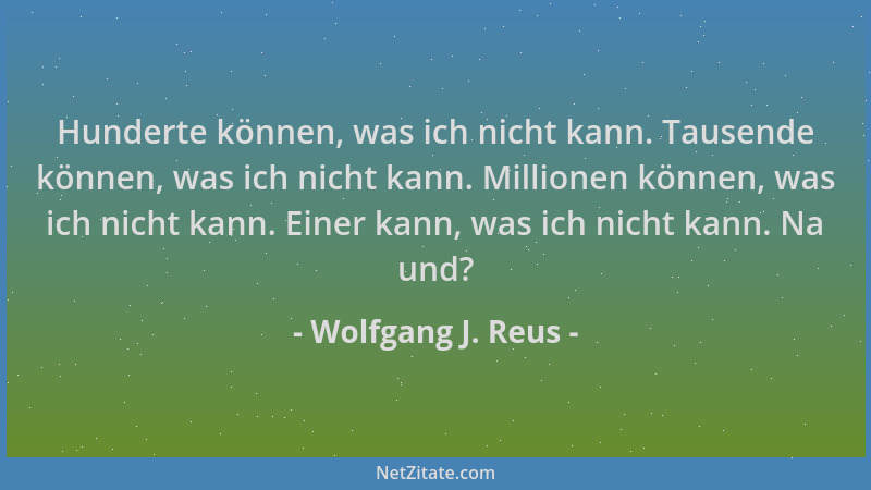 Wolfgang J. Reus - Hunderte können, was ich nicht kann. Tausende können, was ich nicht kann. Millionen können, was ich nich...