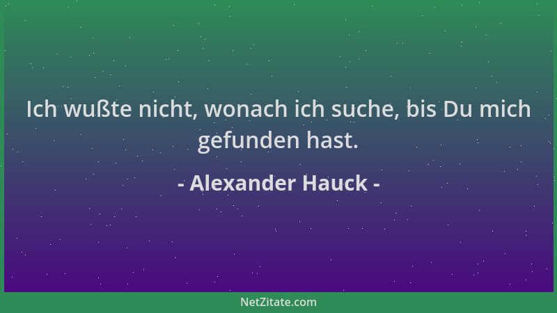 Alexander Hauck - Ich wußte nicht, wonach ich suche, bis Du mich gefunden hast....