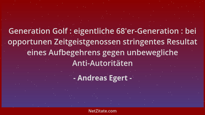 Andreas Egert - Generation Golf : eigentliche 68 'er-Generation : bei opportunen Zeitgeistgenossen stringentes Resultat eine...