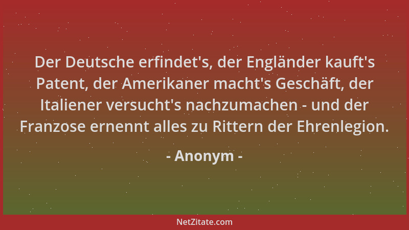 Anonym - Der Deutsche erfindet 's, der Engländer kauft 's Patent, der Amerikaner macht 's Geschäft, der Italiener versucht 's n...