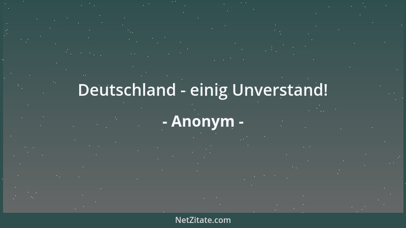 Anonym - Deutschland - einig Unverstand!...