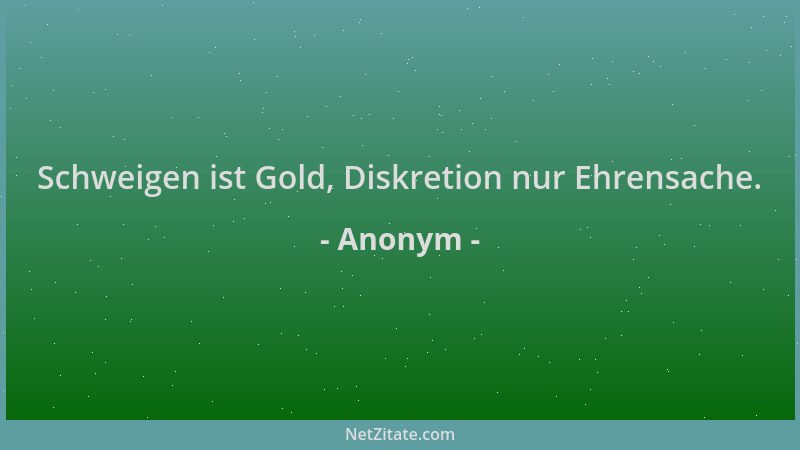 Anonym - Schweigen ist Gold, Diskretion nur Ehrensache....
