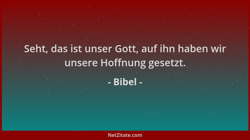 Bibel - Seht, das ist unser Gott, auf ihn haben wir unsere Hoffnung gesetzt....