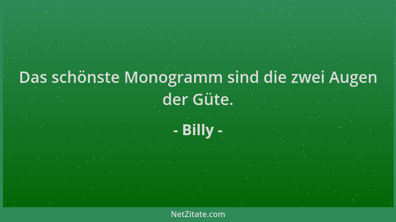 Billy - Das schönste Monogramm sind die zwei Augen der Güte....