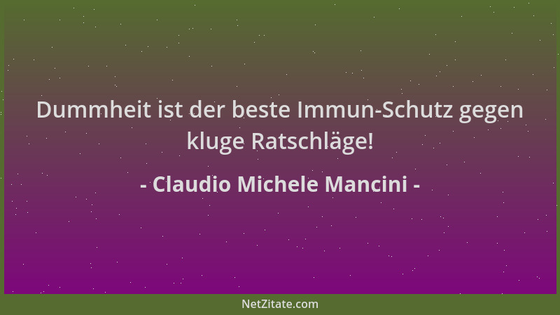 Claudio Michele Mancini - Dummheit ist der beste Immun-Schutz gegen kluge Ratschläge!...
