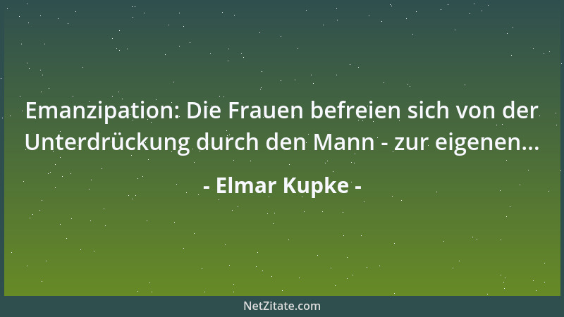 Elmar Kupke - Emanzipation: Die Frauen befreien sich von der Unterdrückung durch den Mann - zur eigenen......