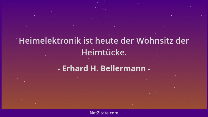 Erhard H. Bellermann - Heimelektronik ist heute der Wohnsitz der Heimtücke....