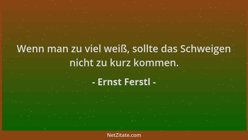 Ernst Ferstl - Wenn man zu viel weiß, sollte das Schweigen nicht zu kurz kommen....