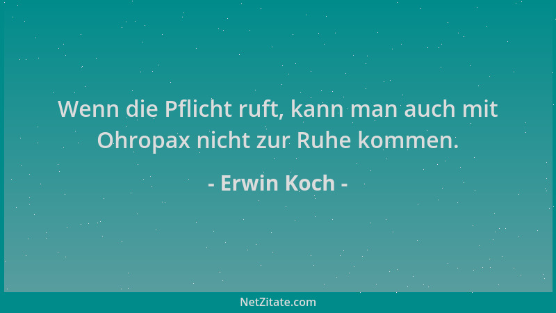 Erwin Koch - Wenn die Pflicht ruft, kann man auch mit Ohropax nicht zur Ruhe kommen....