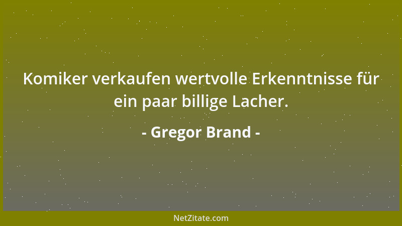 Gregor Brand - Komiker verkaufen wertvolle Erkenntnisse für ein paar billige Lacher....