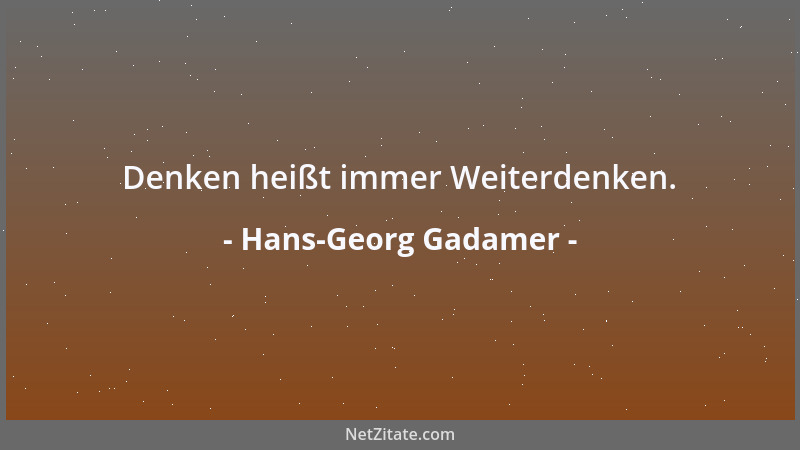 Hans-Georg Gadamer - Denken heißt immer Weiterdenken....