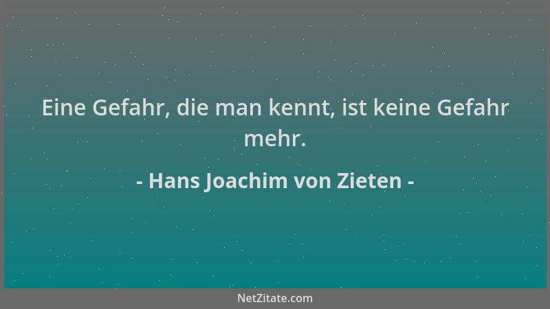 Hans Joachim von Zieten - Eine Gefahr, die man kennt, ist keine Gefahr mehr....