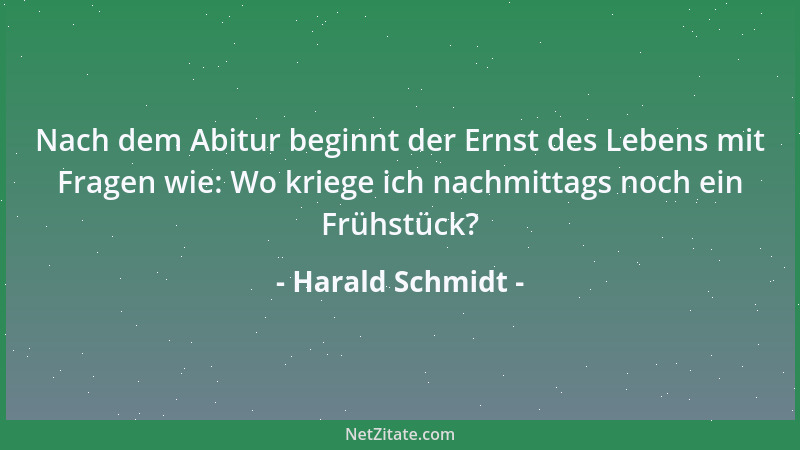 Harald Schmidt - Nach dem Abitur beginnt der Ernst des Lebens mit Fragen wie: Wo kriege ich nachmittags noch ein Frühstück?...