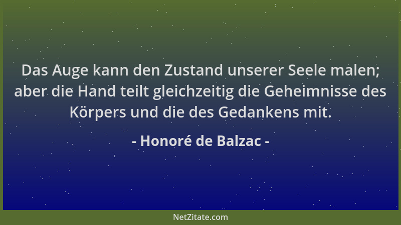 Honoré de Balzac - Das Auge kann den Zustand unserer Seele malen; aber die Hand teilt gleichzeitig die Geheimnisse des Körp...