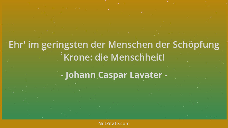 Johann Caspar Lavater - Ehr ' im geringsten der Menschen der Schöpfung Krone: die Menschheit!...