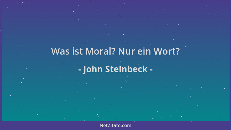 John Steinbeck - Was ist Moral? Nur ein Wort?...