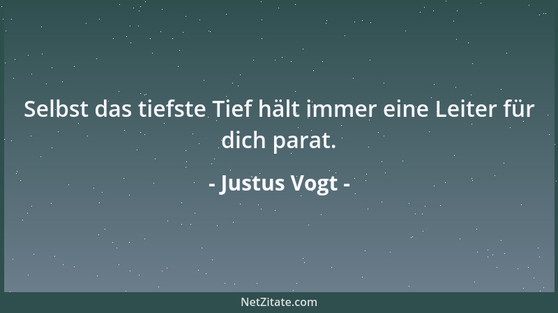 Justus Vogt - Selbst das tiefste Tief hält immer eine Leiter für dich parat....
