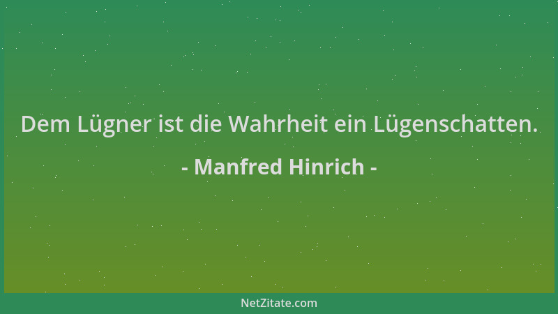 Manfred Hinrich - Dem Lügner ist die Wahrheit ein Lügenschatten....