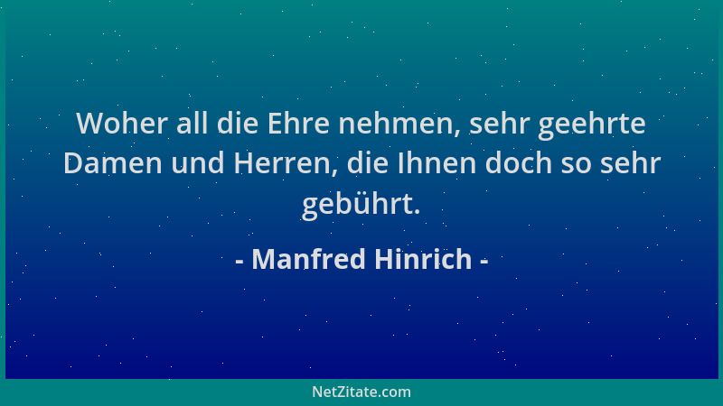Manfred Hinrich - Woher all die Ehre nehmen, sehr geehrte Damen und Herren, die Ihnen doch so sehr gebührt....