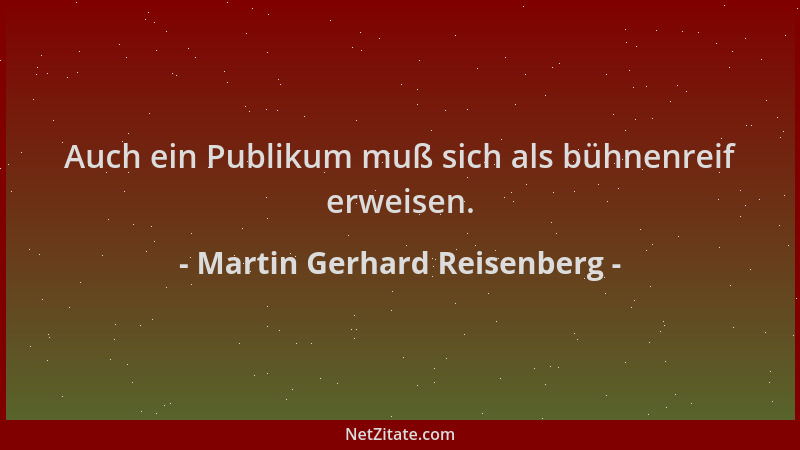 Martin Gerhard Reisenberg - Auch ein Publikum muß sich als bühnenreif erweisen....