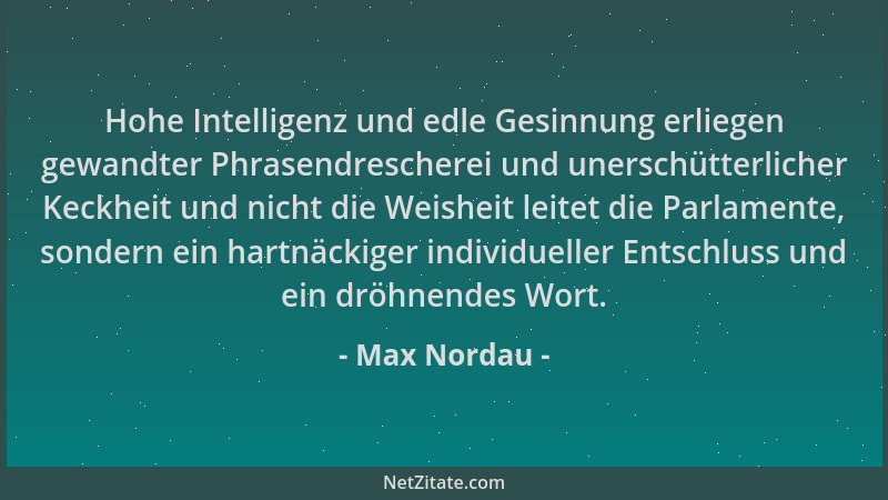 Max Nordau - Hohe Intelligenz und edle Gesinnung erliegen gewandter Phrasendrescherei und unerschütterlicher Keckheit und n...