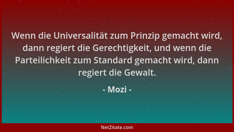 Mozi - Wenn die Universalität zum Prinzip gemacht wird, dann regiert die Gerechtigkeit, und wenn die Parteilichkeit zum Sta...