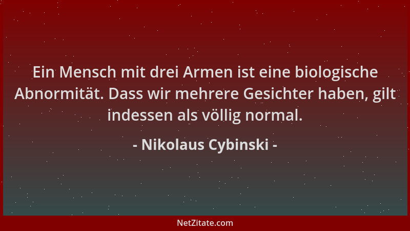Nikolaus Cybinski - Ein Mensch mit drei Armen ist eine biologische Abnormität. Dass wir mehrere Gesichter haben, gilt indes...