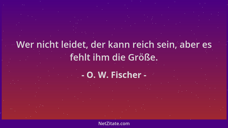 O. W. Fischer - Wer nicht leidet, der kann reich sein, aber es fehlt ihm die Größe....
