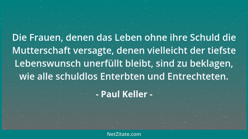 Paul Keller - Die Frauen, denen das Leben ohne ihre Schuld die Mutterschaft versagte, denen vielleicht der tiefste Lebenswu...