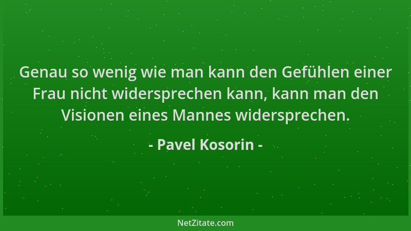 Pavel Kosorin - Genau so wenig wie man kann den Gefühlen einer Frau nicht widersprechen kann, kann man den Visionen eines M...