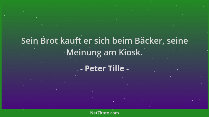 Peter Tille - Sein Brot kauft er sich beim Bäcker, seine Meinung am Kiosk....