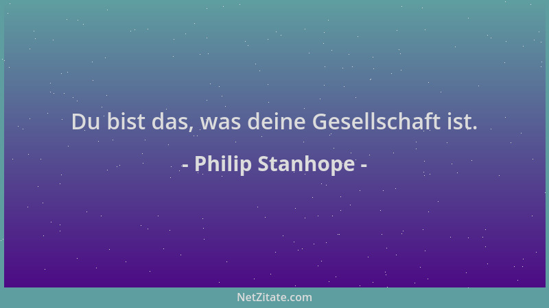 Philip Stanhope - Du bist das, was deine Gesellschaft ist....