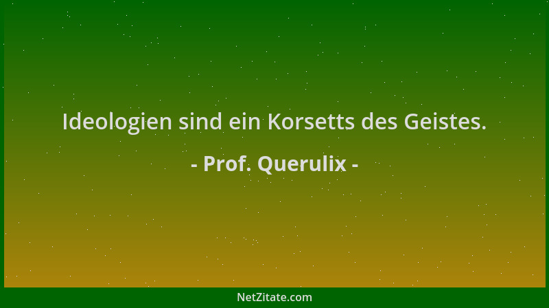 Prof. Querulix - Ideologien sind ein Korsetts des Geistes....